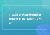 广东好太太集团商标维权取得胜诉 获赔517万元